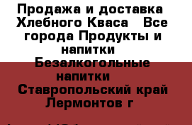 Продажа и доставка  Хлебного Кваса - Все города Продукты и напитки » Безалкогольные напитки   . Ставропольский край,Лермонтов г.